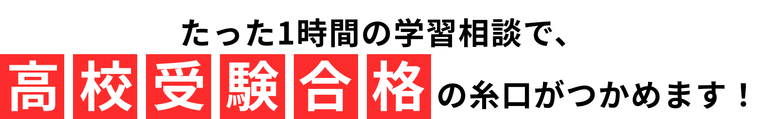 たった1時間の学習相談で、高校受験合格の糸口がつかめます！